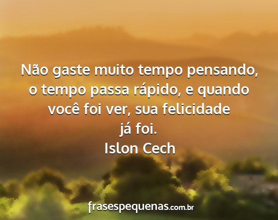 Islon Cech - Não gaste muito tempo pensando, o tempo passa...