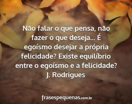 J. Rodrigues - Não falar o que pensa, não fazer o que...