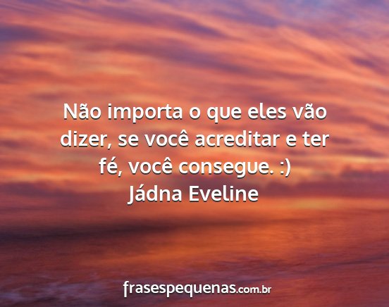 Jádna Eveline - Não importa o que eles vão dizer, se você...