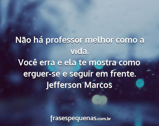 Jefferson Marcos - Não há professor melhor como a vida. Você erra...