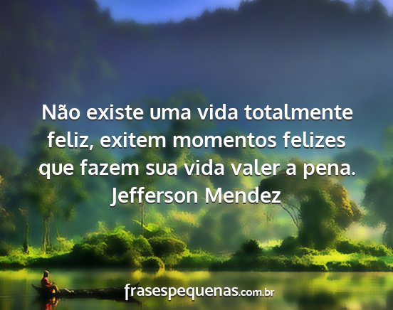 Jefferson Mendez - Não existe uma vida totalmente feliz, exitem...