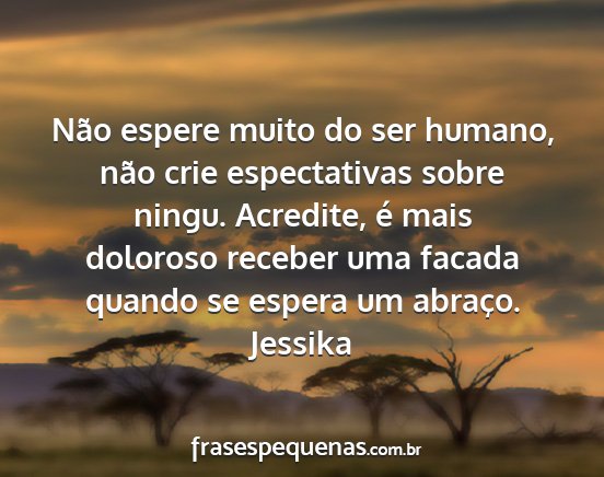 Jessika - Não espere muito do ser humano, não crie...