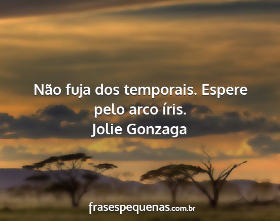 Jolie Gonzaga - Não fuja dos temporais. Espere pelo arco íris....