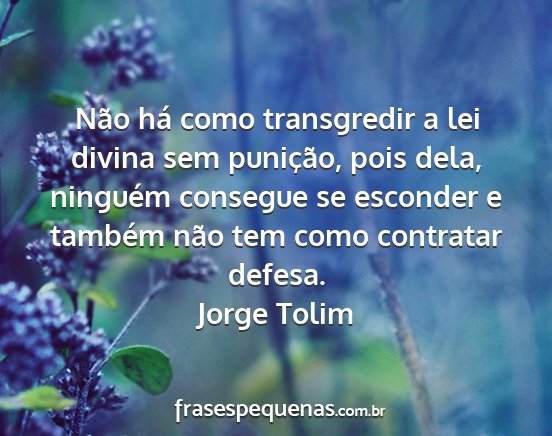 Jorge Tolim - Não há como transgredir a lei divina sem...