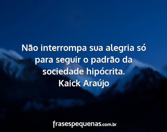 Kaick Araújo - Não interrompa sua alegria só para seguir o...
