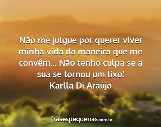 Karlla Di Araújo - Não me julgue por querer viver minha vida da...