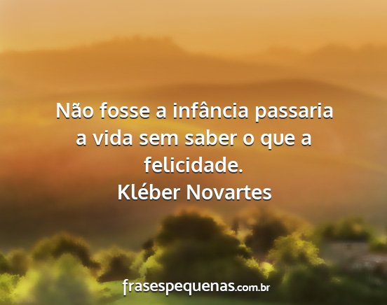 Kléber Novartes - Não fosse a infância passaria a vida sem saber...