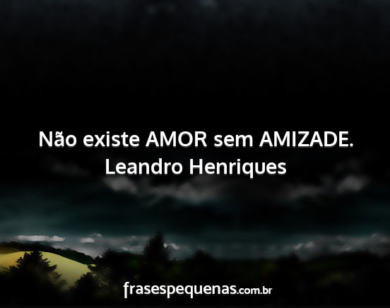 Leandro Henriques - Não existe AMOR sem AMIZADE....