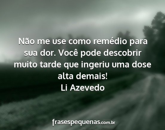 Li Azevedo - Não me use como remédio para sua dor. Você...