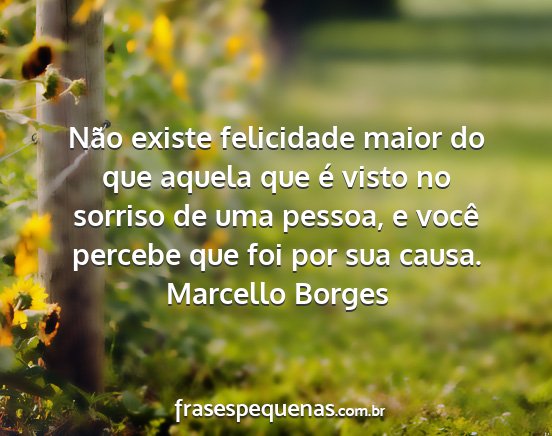 Marcello Borges - Não existe felicidade maior do que aquela que é...