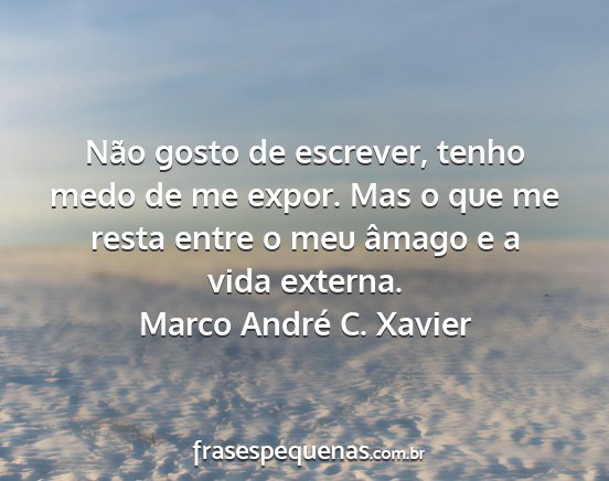 Marco André C. Xavier - Não gosto de escrever, tenho medo de me expor....
