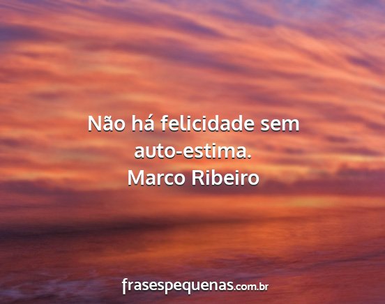 Marco Ribeiro - Não há felicidade sem auto-estima....