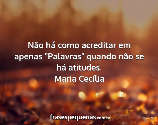 Maria Cecília - Não há como acreditar em apenas Palavras...