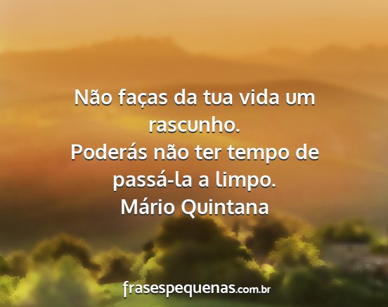 Não faças da tua vida um rascunho. Poderás