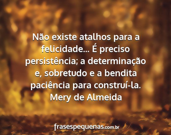 Mery de Almeida - Não existe atalhos para a felicidade... É...