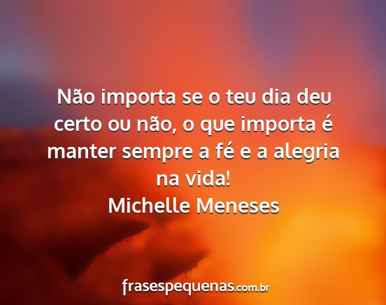 Michelle Meneses - Não importa se o teu dia deu certo ou não, o...