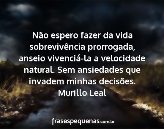 Murillo Leal - Não espero fazer da vida sobrevivência...