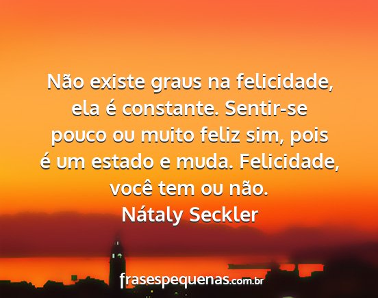 Nátaly Seckler - Não existe graus na felicidade, ela é...