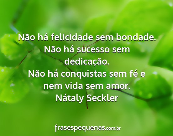 Nátaly Seckler - Não há felicidade sem bondade. Não há sucesso...