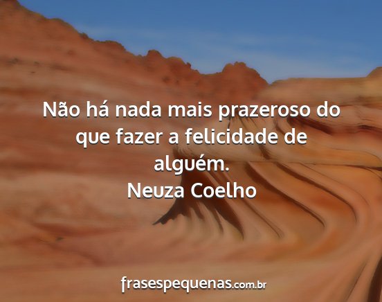 Neuza Coelho - Não há nada mais prazeroso do que fazer a...