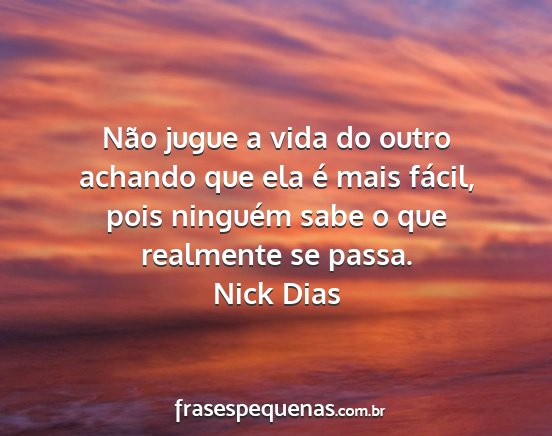 Nick Dias - Não jugue a vida do outro achando que ela é...
