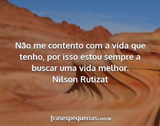 Nilson Rutizat - Não me contento com a vida que tenho, por isso...