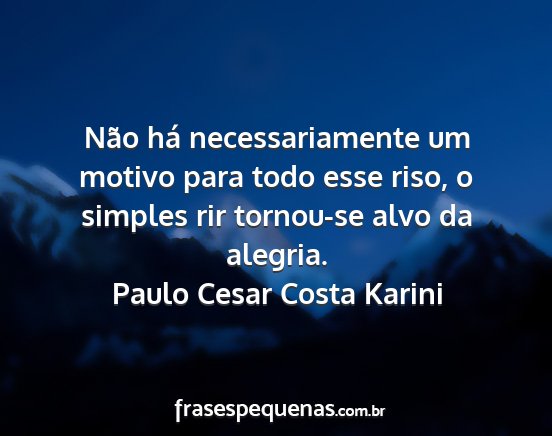 Paulo Cesar Costa Karini - Não há necessariamente um motivo para todo esse...