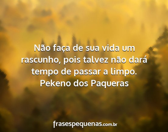 Pekeno dos Paqueras - Não faça de sua vida um rascunho, pois talvez...