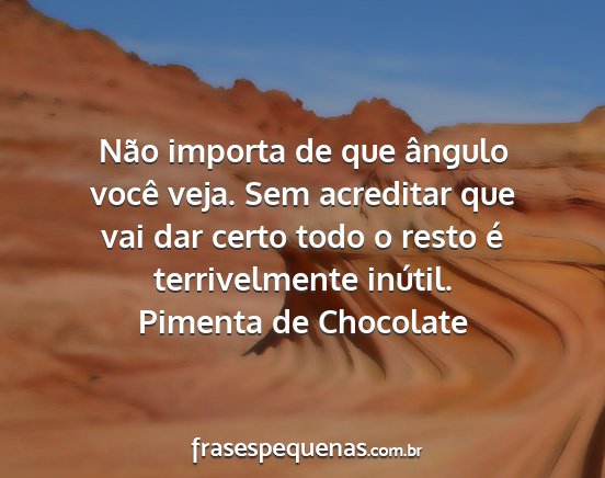 Pimenta de Chocolate - Não importa de que ângulo você veja. Sem...