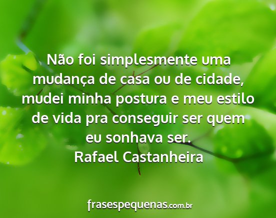 Rafael Castanheira - Não foi simplesmente uma mudança de casa ou de...