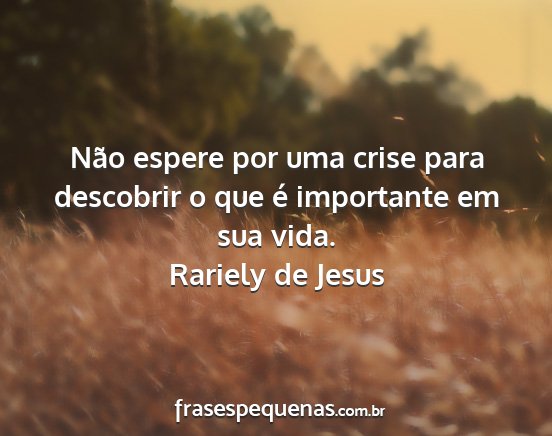 Rariely de Jesus - Não espere por uma crise para descobrir o que é...