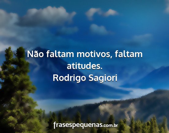 Rodrigo Sagiori - Não faltam motivos, faltam atitudes....