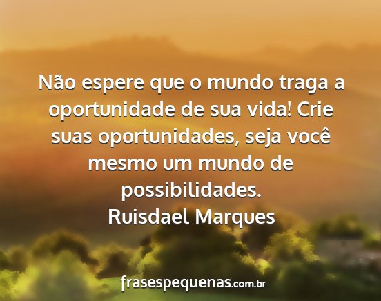 Ruisdael Marques - Não espere que o mundo traga a oportunidade de...