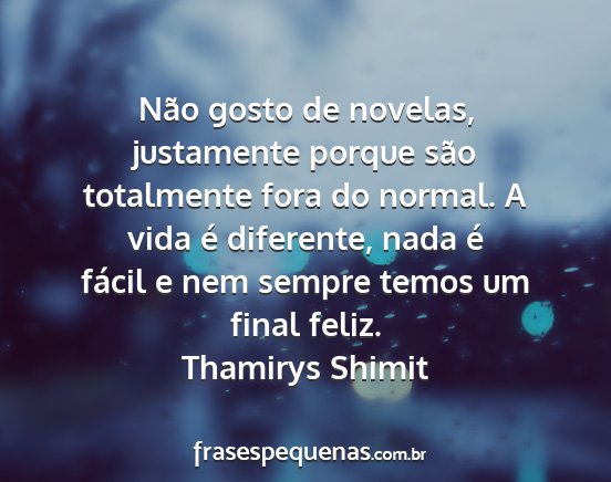 Thamirys Shimit - Não gosto de novelas, justamente porque são...