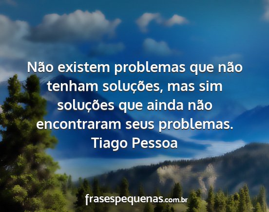 Tiago Pessoa - Não existem problemas que não tenham...