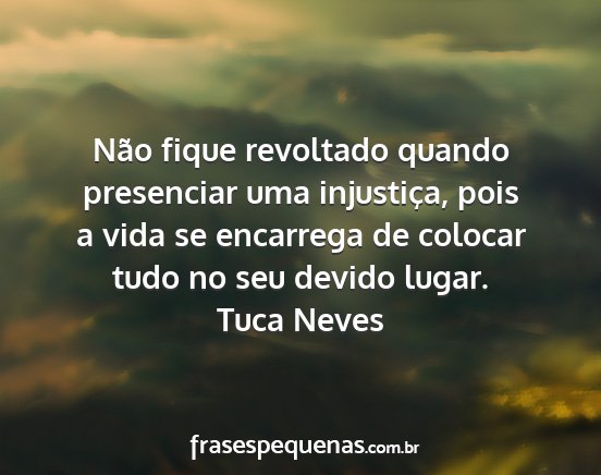 Tuca Neves - Não fique revoltado quando presenciar uma...