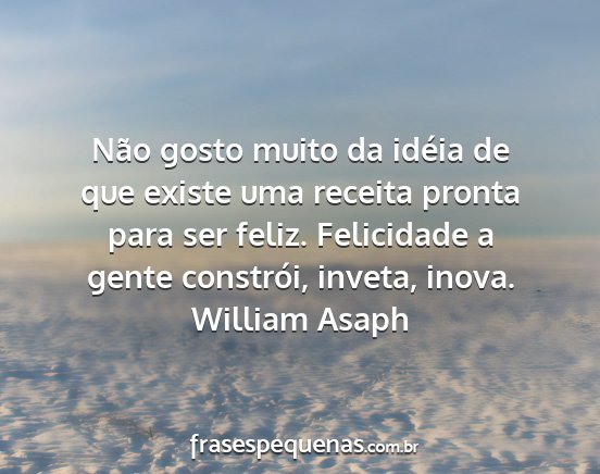 William Asaph - Não gosto muito da idéia de que existe uma...