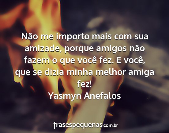 Yasmyn Anefalos - Não me importo mais com sua amizade, porque...