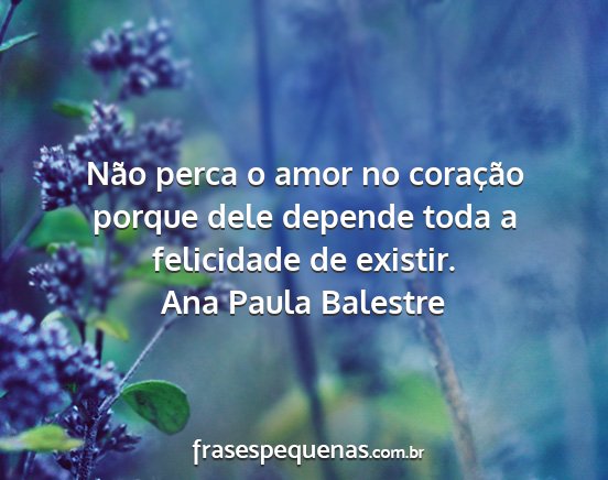 Ana Paula Balestre - Não perca o amor no coração porque dele...