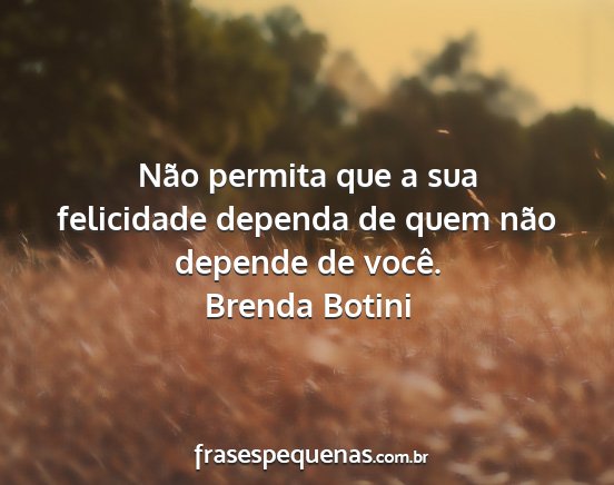 Brenda Botini - Não permita que a sua felicidade dependa de quem...