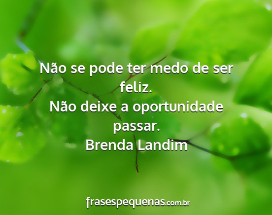 Brenda Landim - Não se pode ter medo de ser feliz. Não deixe a...