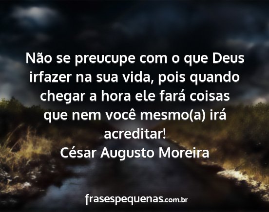 César Augusto Moreira - Não se preucupe com o que Deus irfazer na sua...