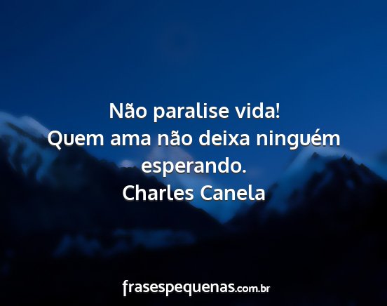 Charles Canela - Não paralise vida! Quem ama não deixa ninguém...