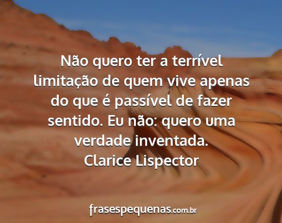 Clarice Lispector - Não quero ter a terrível limitação de quem...