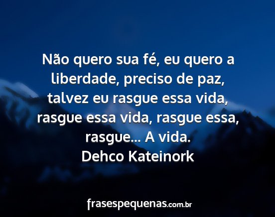 Dehco Kateinork - Não quero sua fé, eu quero a liberdade, preciso...