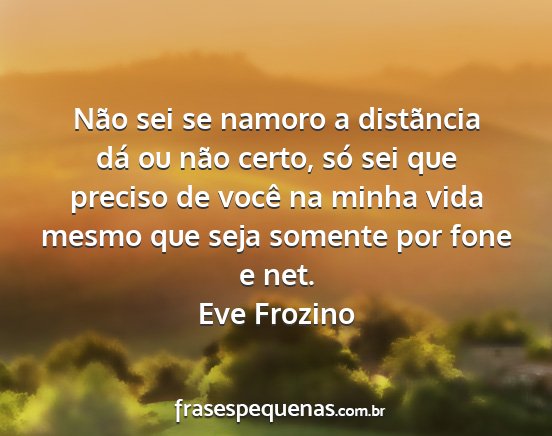 Eve Frozino - Não sei se namoro a distãncia dá ou não...