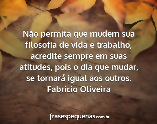 Fabricio Oliveira - Não permita que mudem sua filosofia de vida e...