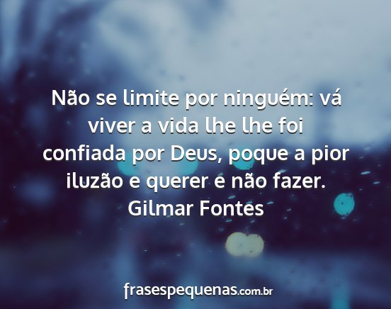 Gilmar Fontes - Não se limite por ninguém: vá viver a vida lhe...