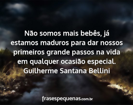 Guilherme Santana Bellini - Não somos mais bebês, já estamos maduros para...