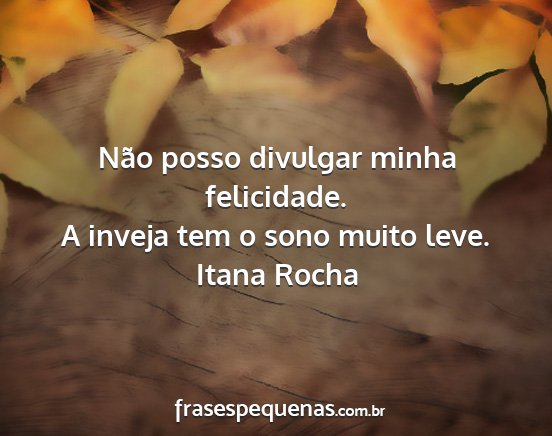 Itana Rocha - Não posso divulgar minha felicidade. A inveja...